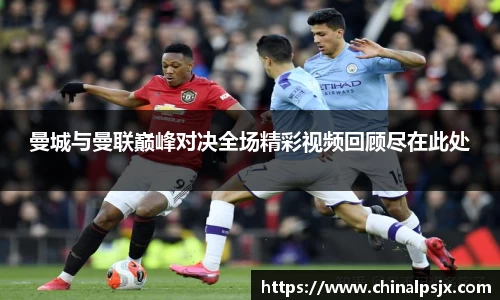 曼城与曼联巅峰对决全场精彩视频回顾尽在此处